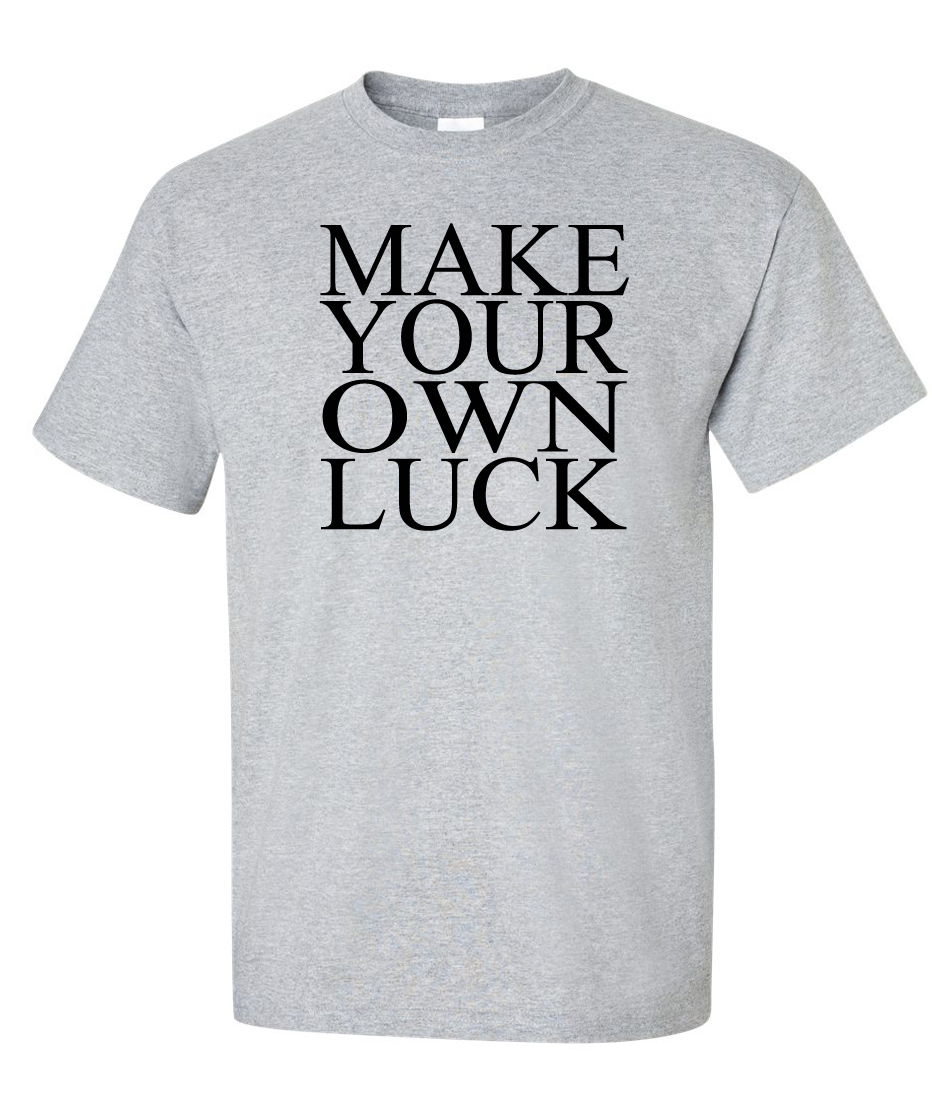 Make Your Own luck Slogan Logo Graphic T Shirt – Supergraphictees